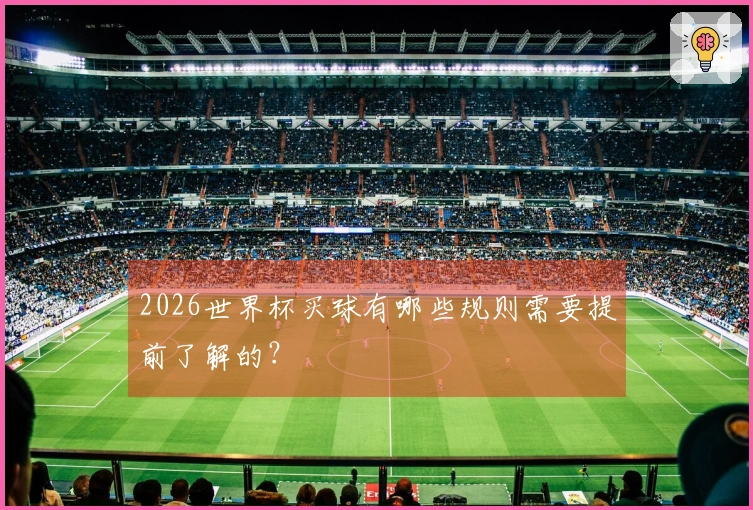 2026世界杯买球有哪些规则需要提前了解的？