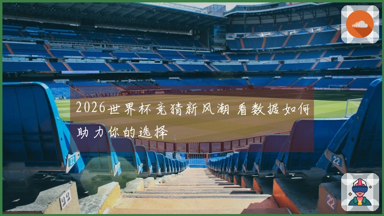 2026世界杯竞猜新风潮 看数据如何助力你的选择
